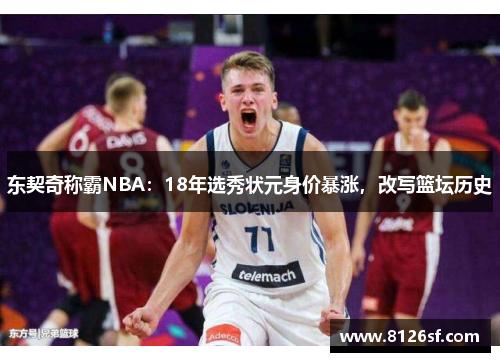 东契奇称霸NBA：18年选秀状元身价暴涨，改写篮坛历史