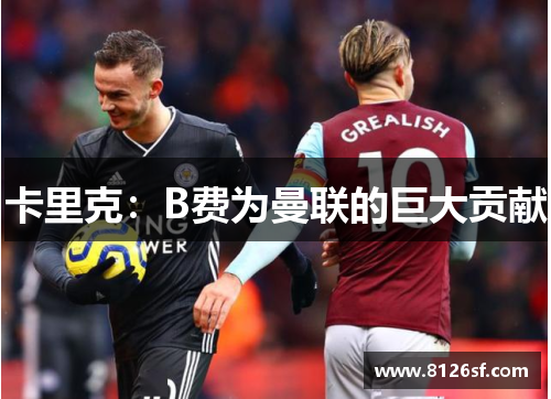 卡里克：B费为曼联的巨大贡献