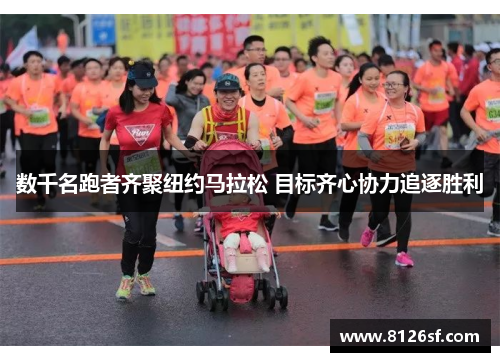 数千名跑者齐聚纽约马拉松 目标齐心协力追逐胜利