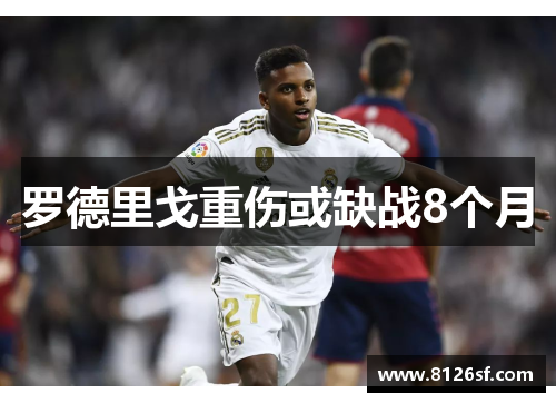 罗德里戈重伤或缺战8个月